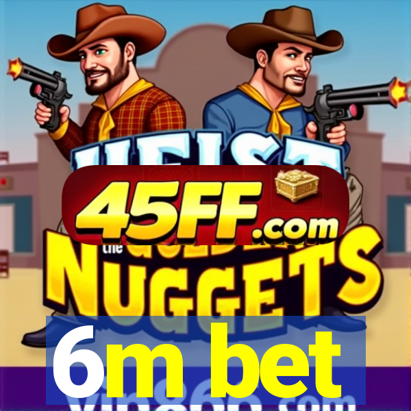 6m bet